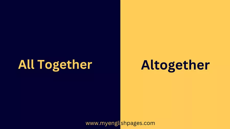 What Is The Difference Between Altogether And All Together?