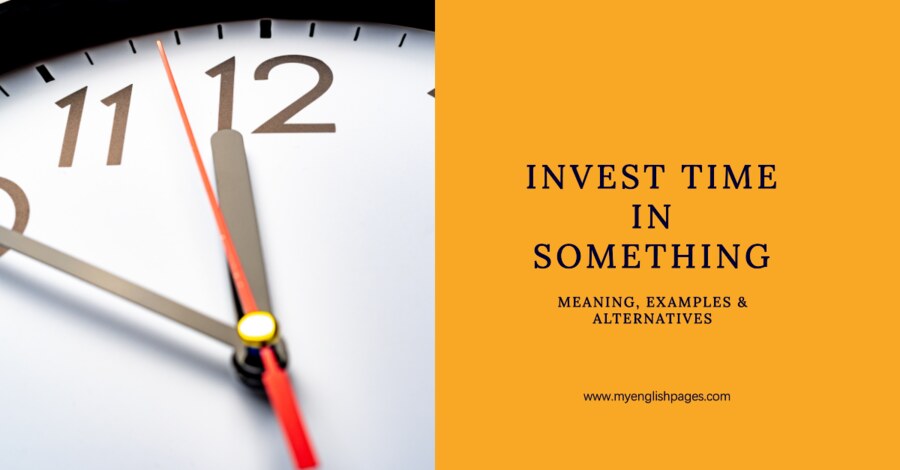 Invest Time in Something (Meaning, Origin, and Examples.