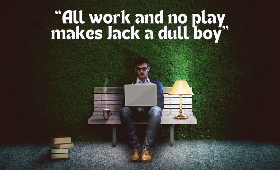“All work and no play makes Jack a dull boy”